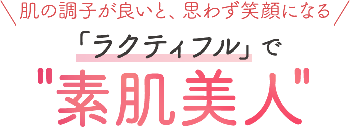 ラクティフルで素肌美人