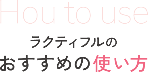 ラクティフルのおすすめの使い方